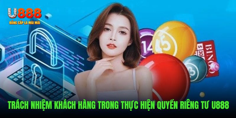 Trách nhiệm khách hàng trong thực hiện quyền riêng tư trên U888