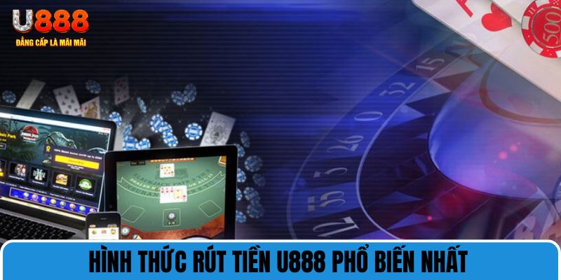 Hình thức rút tiền U888 phổ biến nhất