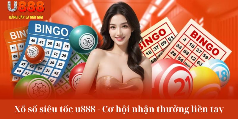 Xổ Số Siêu Tốc U888 - Cơ Hội Nhận Quà Khủng Mỗi Ngày